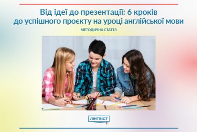 Від ідеї до презентації: 6 кроків до успішного проєкту на уроці англійської мови